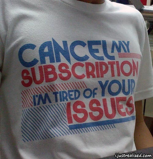 Cancel my subscription i am tired of your issues